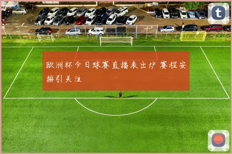 欧洲杯今日球赛直播表出炉 赛程安排引关注