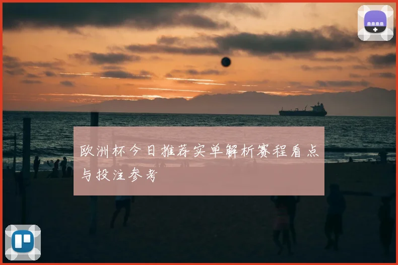 欧洲杯今日推荐实单解析赛程看点与投注参考