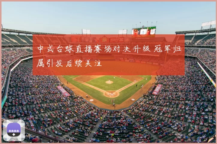 中式台球直播赛场对决升级 冠军归属引发后续关注