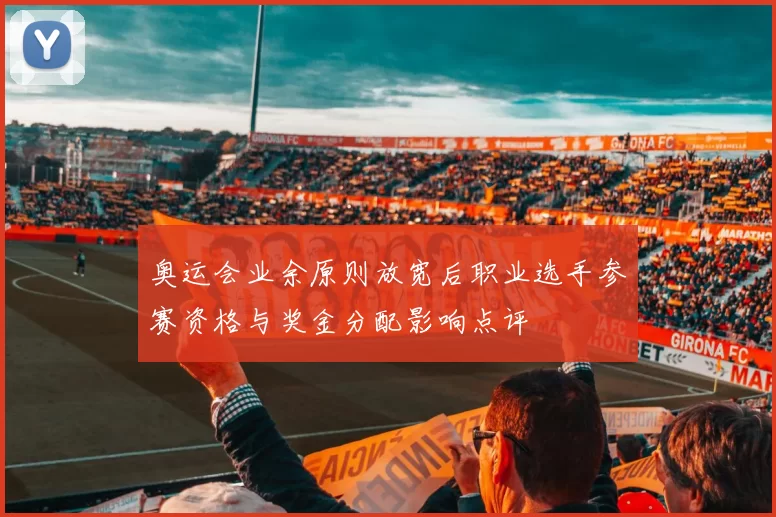 奥运会业余原则放宽后职业选手参赛资格与奖金分配影响点评