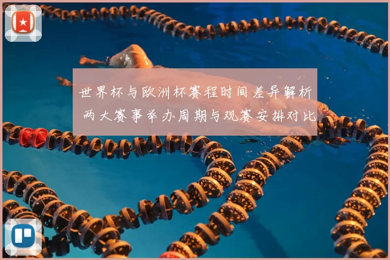 世界杯与欧洲杯赛程时间差异解析 两大赛事举办周期与观赛安排对比