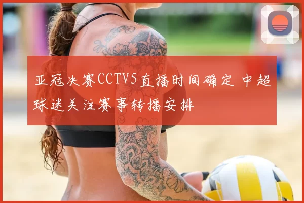亚冠决赛CCTV5直播时间确定 中超球迷关注赛事转播安排