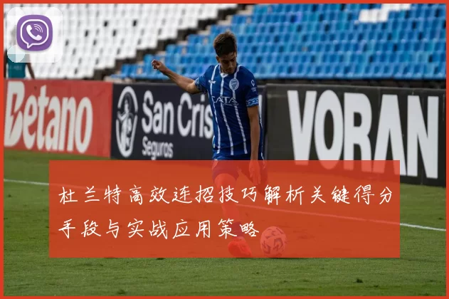 杜兰特高效连招技巧解析关键得分手段与实战应用策略