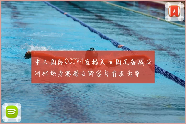 中文国际CCTV4直播关注国足备战亚洲杯热身赛磨合阵容与首发竞争
