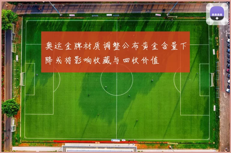 奥运金牌材质调整公布黄金含量下降或将影响收藏与回收价值