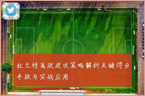 杜兰特高效进攻策略解析关键得分手段与实战应用